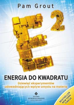 Energia do kwadratu. Dziewięć eksperymentów udowadniających wpływ umysłu na materię wyd. 2021 - Pam Grout