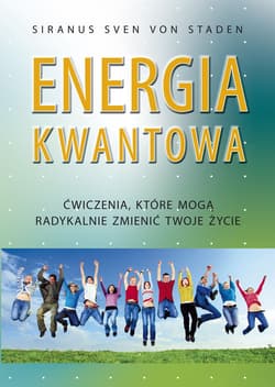 Energia kwantowa Ćwiczenia, które mogą radykalnie zmienić twoje życie - Siranus Sven von Staden