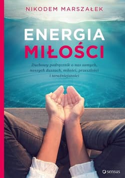 Energia Miłości  Duchowy podręcznik o nas samych, naszych duszach, miłości, przeszłości i teraźniejszości