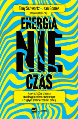 Energia, nie czas - ebook - Tony Schwartz, Jean Gomes, Catherine McCarthy