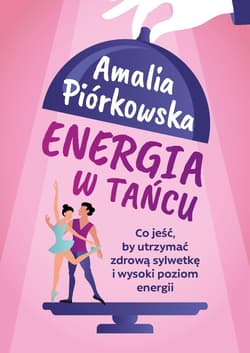 Energia w tańcu. Co jeść, by utrzymać zdrową.. - Amalia Piórkowska