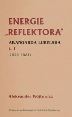 Energie Reflektora Awangarda lubelska Tom 1 1925-1931 - Aleksander Wójtowicz