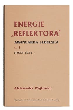 Energie Reflektora Awangarda lubelska Tom 1 1925-1931 - Aleksander Wójtowicz