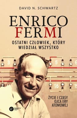 Enrico Fermi. Ostatni człowiek, który wiedział wszystko. Życie i czasy ojca ery atomowej - David N Schwartz