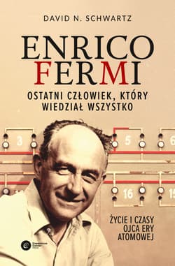 Enrico Fermi. Ostatni człowiek, który wiedział wszystko. Życie i czasy ojca ery atomowej - David N Schwartz