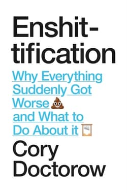 Enshittification. Why Everything Suddenly Got Worse and What To Do About It - Cory Doctorow