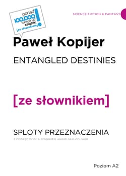 ENTANGLED DESTINIES / SPLOTY PRZEZNACZENIA z podręcznym słownikiem angielsko-polskim - Paweł Kopijer