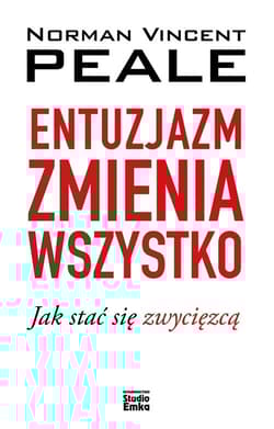 Entuzjazm zmienia wszystko Jak stać się zwycięzcą - Peale Norman V