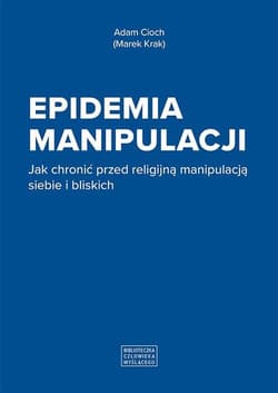 Epidemia manipulacji Jak chronić przed religijną manipulacją siebie i bliskich - Adam Cioch