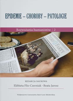 Epidemie - choroby - patologie Rozważania humanistów Część 2 - Elżbieta Flis-Czerniak, Beata Jarosz