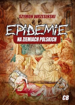 Epidemie na ziemiach polskich oraz ich skutki społeczne, polityczne i religijne - Szymon Wrzesiński