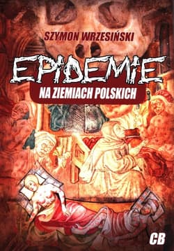 Epidemie na ziemiach polskich oraz ich skutki społeczne, polityczne i religijne - Szymon Wrzesiński