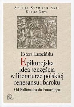 Epikurejska idea szczęścia w literaturze polskiej renesansu i baroku Od Kallimacha do Potockiego - Estera Lasocińska