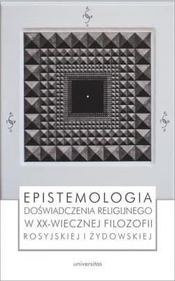 Epistemologia doświadczenia religijnego w XX-wiecznej filozofii rosyjskiej i żydowskiej
