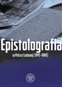 Epistolografia w Polsce Ludowej (1945-1989) List i jego pochodne w systemie państwa komunistycznego - Adamus Anna Maria, Noszczak Bartłomiej
