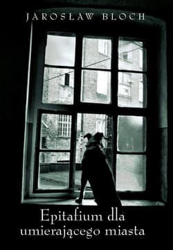 Epitafium dla umierającego miasta - Jarosław Bloch
