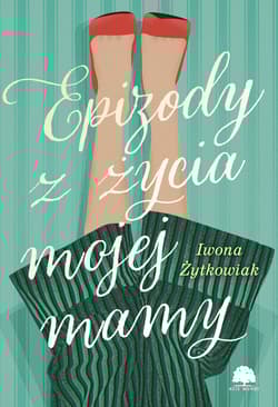 Epizody z życia mojej mamy - Iwona Żytkowiak