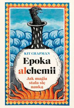 Epoka alchemii. Jak magia stała się nauką - Kit Chapman