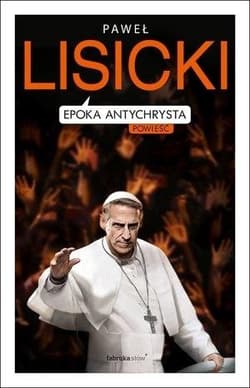Epoka Antychrysta Powiastka apokaliptyczna o czasach ostatecznych - Paweł  Lisicki
