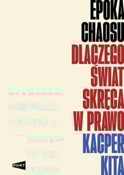 Epoka chaosu. Dlaczego świat skręca w prawo - Kacper Kita