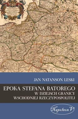 Epoka Stefana Batorego w dziejach granicy wschodniej Rzeczypospolitej - Leski Jan Natanson