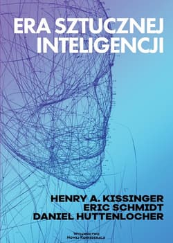 Era Sztucznej Inteligencji i nasza przyszłość jako ludzi - Eric Schmidt, Henry Kissinger