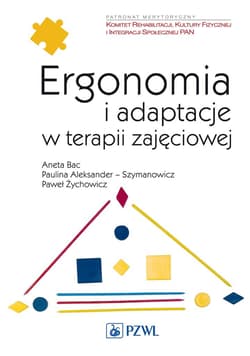 Ergonomia i adaptacje w terapii zajęciowej - Aneta Bac, Paulina Aleksandre-Szymanowicz, Paweł