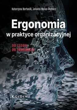 Ergonomia w praktyce organizacyjnej - Katarzyna Bartusik, Jolanta Walas-Trębacz
