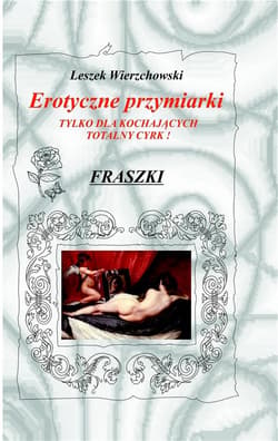 Erotyczne przymiarki tylko dla kochających totalny cyrk! Fraszki - Leszek Wierzchowski
