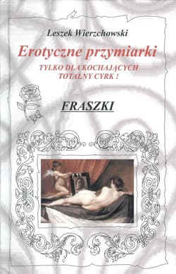 Erotyczne przymiarki tylko dla kochających totalny cyrk! Fraszki - Leszek Wierzchowski
