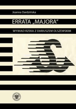 Errata „Majora” Wywiad rzeka z Dariuszem Olszewskim – oficerem kadrowym Solidarności Walczącej - Dardzińska Joanna