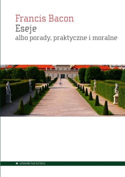 Eseje albo porady, praktyczne i moralne - Francis Bacon