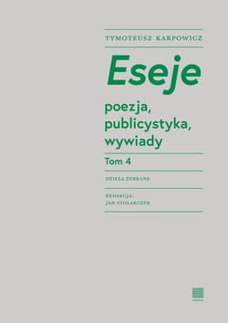 Eseje Tom 4. Poezja, publicystyka, wywiady - Karpowicz Tymoteusz