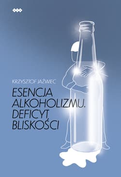 Esencja alkoholizmu. Deficyt bliskości Wydanie II
