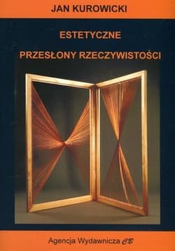 Estetyczne przesłony rzeczywistości - Jan Kurowicki