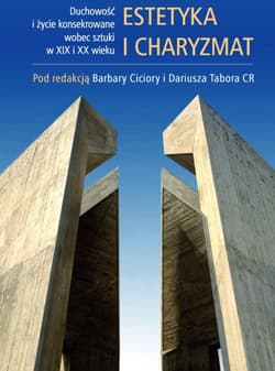 Estetyka i charyzmat Duchowość i życie konsekrowane wobec sztuki w XIX i XX wieku