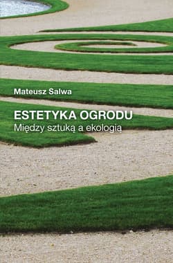 Estetyka ogrodu Między sztuką a ekologią