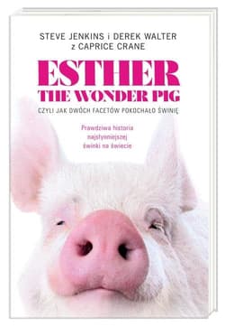 Esther the Wonder Pig, czyli jak dwóch facetów pokochało świnię - Jenkins Steve, Walter Derek, Crane Carpice