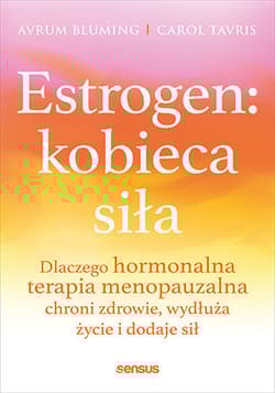 Estrogen: kobieca siła. Dlaczego hormonalna terapia menopauzalna chroni zdrowie, wydłuża życie i dodaje sił