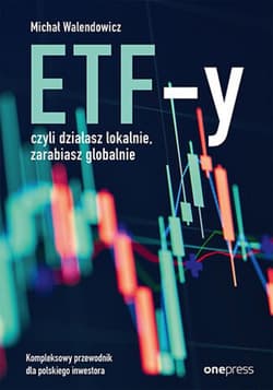 ETF-y, czyli działasz lokalnie, zarabiasz globalnie. Kompleksowy przewodnik dla polskiego inwestora - ebook - Michał Walendowicz