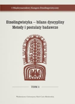 Etnolingwistyka - bilans dyscypliny. Metody i postulaty badawcze I Międzynarodowy Kongres Etnolingwistyczny Tom 1 - red. Adam Głaz, Stanisława Niebrzegowska-Bartmińs