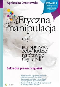 Etyczna manipulacja, czyli jak sprawić, żeby ludzie naprawdę Cię lubili - Agnieszka Ornatowska