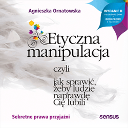 Etyczna manipulacja, czyli jak sprawić, żeby ludzie naprawdę Cię lubili. Wydanie II rozszerzone - audiobook - Agnieszka Ornatowska