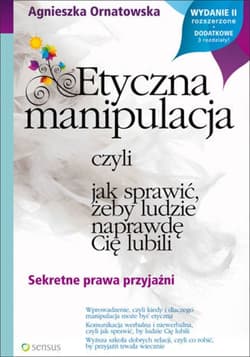 Etyczna manipulacja, czyli jak sprawić, żeby ludzie naprawdę Cię lubili. Wydanie II rozszerzone - ebook - Agnieszka Ornatowska