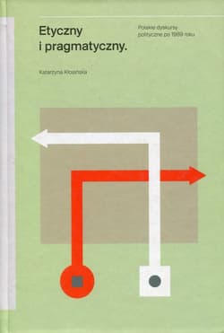 Etyczny i pragmatyczny Polskie dyskursy polityczne po 1989 roku