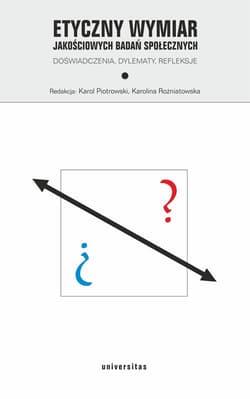 Etyczny wymiar jakościowych badań społecznych. Doświadczenia, dylematy, refleksje - Karol Piotrowski,  Rożniatowska Karolina