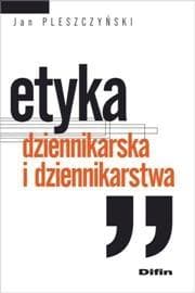 Etyka dziennikarska i dziennikarstwa - Jan Pleszczyński