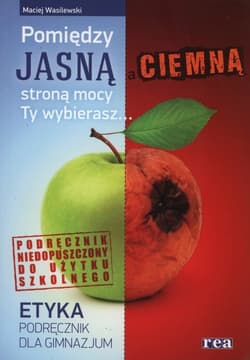 Etyka Pomiędzy jasną i ciemną stroną mocy Ty wybierasz Podręcznik Gimnazjum - Maciej Wasilewski