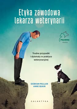 Etyka zawodowa lekarza weterynarii. Trudne przypadki i dylematy w praktyce weterynaryjnej - Siobhan Mullan, Anne Quain