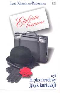 Etykieta biznesu czyli międzynarodowy język kurtuazji - Irena Kamińska-Radomska
